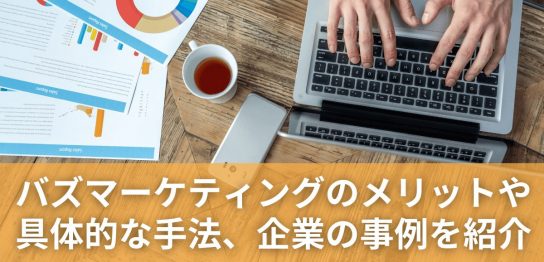 バズマーケティングのメリットや具体的な手法、企業の事例を紹介