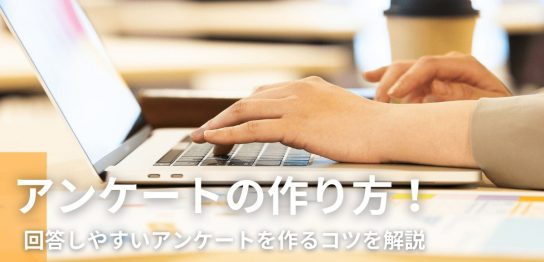 アンケートの作り方！回答しやすいアンケートを作るコツを解説